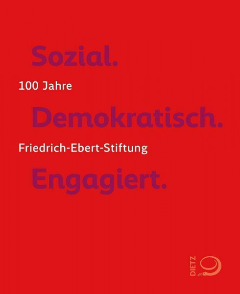 Sozial. Demokratisch. Engagiert.: 100 Jahre Friedrich-Ebert-Stiftung