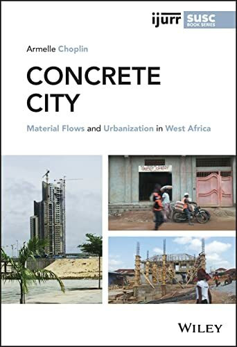 Concrete City: Material Flows and Urbanization in West Africa (IJURR Studies in Urban and Social Change Book Series)