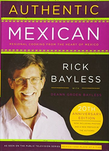 Authentic Mexican 20th Anniversary Ed: Regional Cooking from the Heart of Mexico Authentic Mexican 20th Anniversary Ed: Regional Cooking from the Heart of Mexico