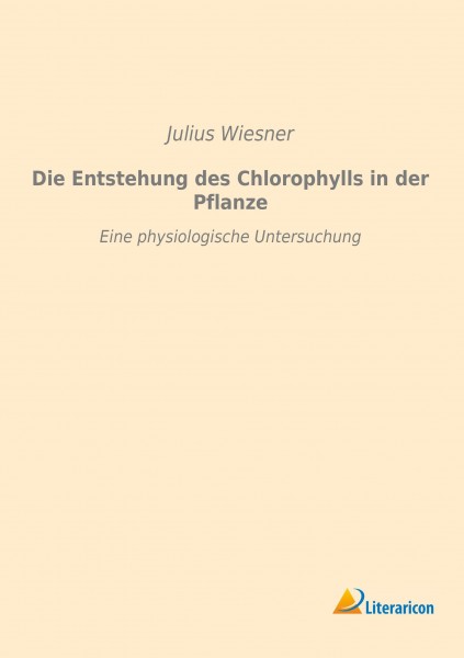 Die Entstehung des Chlorophylls in der Pflanze