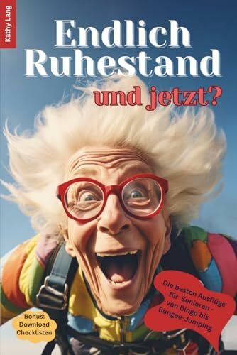 Endlich Ruhestand - und jetzt?: Die besten Ausflüge für Senioren - von Bingo bis Bungee-Jumping, ein Ratgeber für die beste Zeit deines Lebens – weil das... Endlich Ruhestand - und jetzt?: Die besten Ausflüge für Senioren - von Bingo bis Bungee-Jumping, ein Ratgeber für die beste Zeit deines Lebens – weil das Leben noch so viel mit dir vorhat