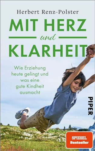 Mit Herz und Klarheit: Wie Erziehung heute gelingt und was eine gute Kindheit ausmacht | Der neue Erziehungsratgeber des Bestsellerautors