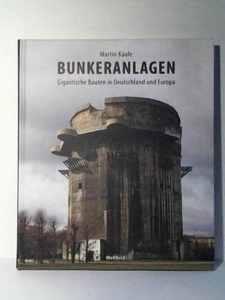 Bunkeranlagen. Gigantische Bauten in Deutschland und Europa