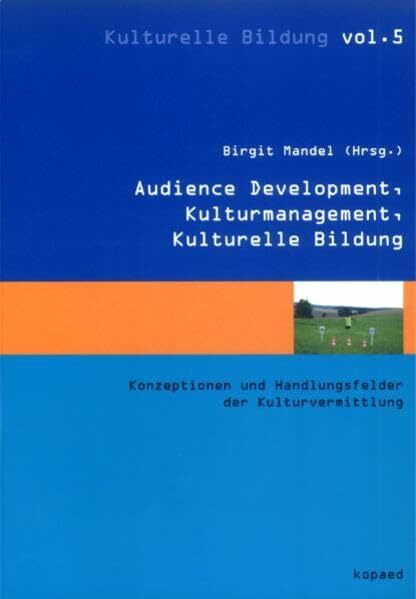 Audience Development, Kulturmanagement, Kulturelle Bildung: Konzeptionen und Handlungsfelder der Kulturvermittlung