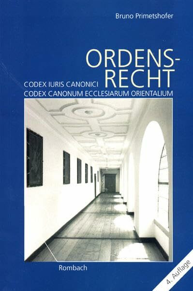 Ordensrecht: Auf der Grundlage des Codex Iuris Canonici 1983 unter Berücksichtigung des staatlichen Rechts der Bundesrepublik Deutschland, Österreichs und der Schweiz