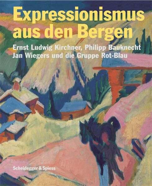 Expressionismus aus den Bergen: Ernst Ludwig Kirchner, Philipp Bauknecht, Jan Wiegers und die Gruppe Rot-Blau: Ernst Ludwig Kirchner, Philipp ... und im Bündner Kunstmuseum Chur, 2008