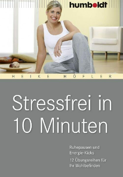 Stressfrei in 10 Minuten: Ruhepausen und Energie-Kicks, 12 Übungsreihen für Ihr Wohlbefinden (humboldt - Medizin & Gesundheit)