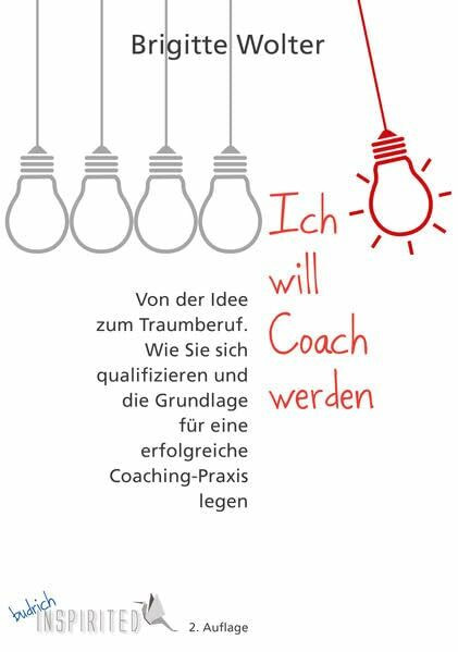 Ich will Coach werden: Von der Idee zum Traumberuf - Wie Sie sich qualifizieren und die Grundlage für eine erfolgreiche Coaching-Praxis legen (budrich Inspirited)