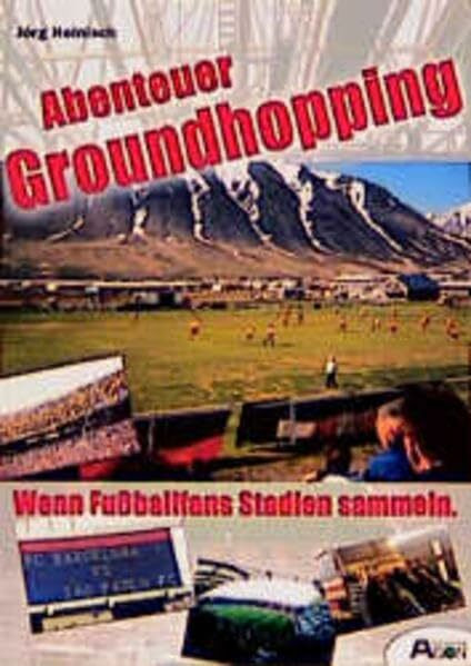 Abenteuer Groundhopping oder wenn Fußballfans Stadien sammeln, Band 1