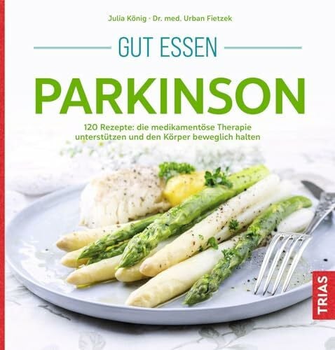 Gut essen Parkinson: 120 Rezepte: die medikamentöse Therapie unterstützen und den Körper beweglich halten (Köstlich essen)