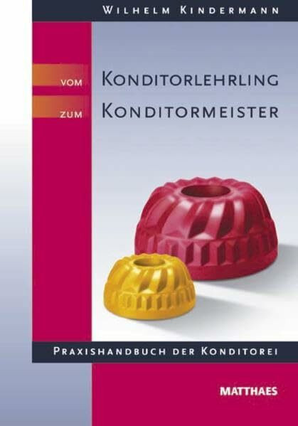 Vom Konditorlehrling zum Konditormeister: Praxishandbuch der Konditorei