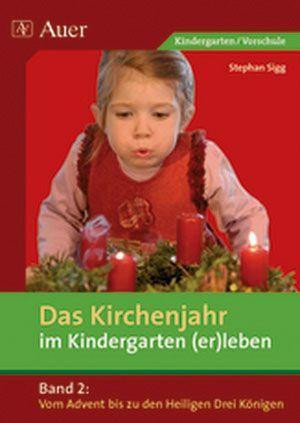 Das Kirchenjahr im Kindergarten (er)leben 02. Von Advent bis zu den Heiligen Drei Königen