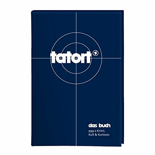 Tatort - Das Buch: 999 x Krimi, Kult & Kurioses