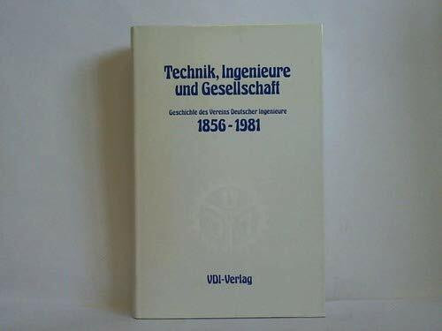 Technik, Ingenieure und Gesellschaft. Die Geschichte des Vereins Deutscher Ingenieure 1856 - 1981