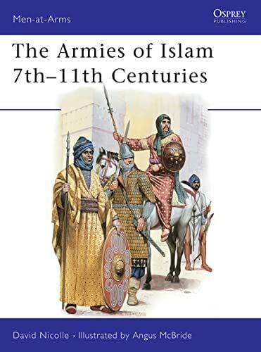 The Armies of Islam, 7th-11th Centuries: Seventh to Eleventh Centuries (Men at Arms, 125, Band 125) The Armies of Islam, 7th-11th Centuries: Seventh to Eleventh Centuries (Men at Arms, 125, Band 125)