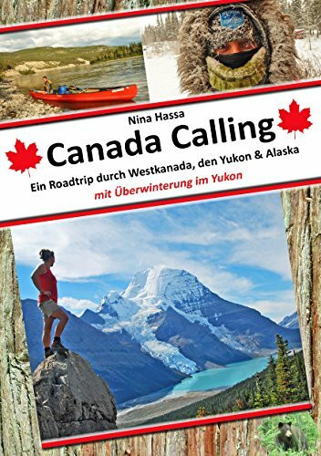 Canada Calling: Ein Roadtrip durch Westkanada, den Yukon & Alaska - mit Überwinterung im Yukon