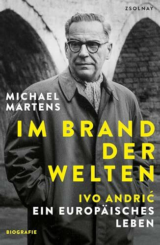 Im Brand der Welten: Ivo Andric. Ein europäisches Leben