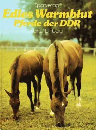 Edles Warmblut. Pferde der DDR. Tradition und züchterischer Fortschritt in einer modernen Reitpferderasse