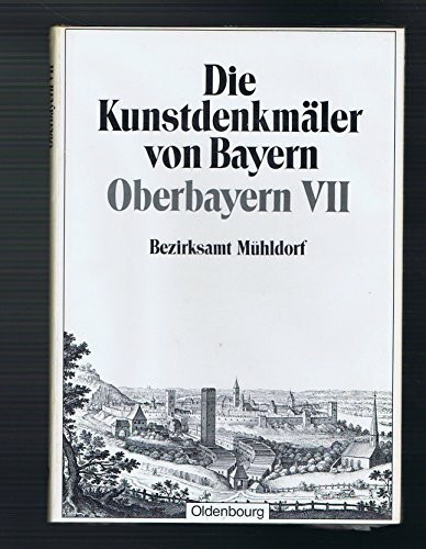 Die Kunstdenkmäler von Bayern. Die Kunstdenkmäler von Oberbayern / Die Kunstdenkmäler von Bayern: Regierungsbezirk Oberbayern. Band 7. Bezirksamt Mühldorf