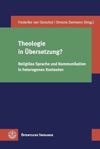 Theologie in Übersetzung?: Religiöse Sprache und Kommunikation in heterogenen Kontexten (Öffentliche Theologie (ÖTh))