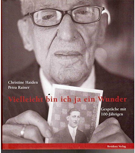 Vielleicht bin ich ja ein Wunder: Gespräche mit 100-Jährigen