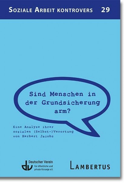 Sind Menschen in der Grundsicherung arm?: Eine Analyse ihrer sozialen (Selbst-)Verortung von Herbert Jacobs (Soziale Arbeit kontrovers)