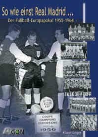 So wie einst Real Madrid...: Der Fussball-Europapokal 1955-1964: Der Fußball-Europapokal 1955-1964