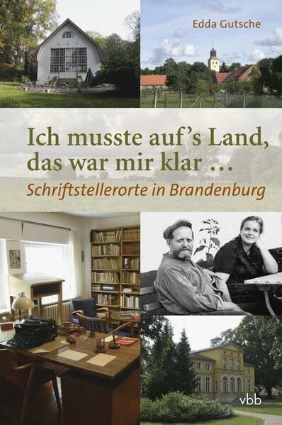 Ich musste aufs Land, das war mir klar…: Schriftstellerorte in Brandenburg