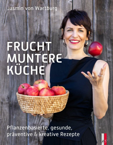 Fruchtmuntere Küche: Pflanzenbasierte, gesunde, präventive & kreative Rezepte