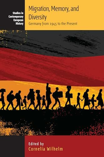 Migration, Memory, and Diversity: Germany from 1945 to the Present (Studies in Contemporary European History)