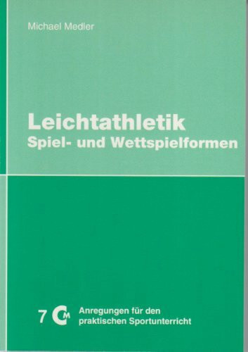 Leichtathletik: Spiel- und Wettspielformen (Anregungen für den praktischen Sportunterricht)