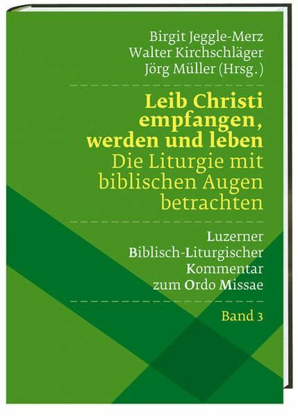 Leib Christi empfangen, werden und leben – Die Liturgie mit biblischen Augen betrachten: Luzerner Biblisch-Liturgischer Kommentar zum Ordo Missae 3