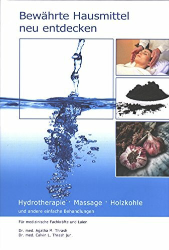 Bewährte Hausmittel neu entdecken: Hydrotherapie, Massage und andere einfache Behandlungen. Für medizinische Fachkräfte und Laien