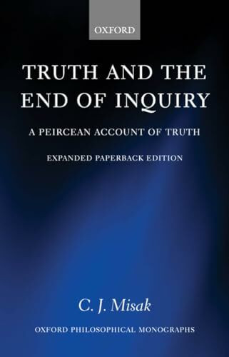 Truth and the End of Inquiry: A Peircean Account of Truth (Oxford Philosophical Monographs)