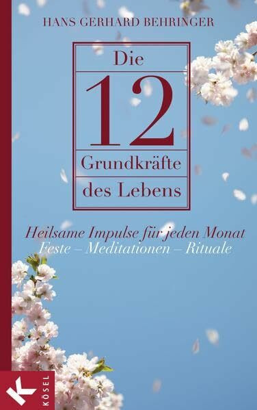 Die 12 Grundkräfte des Lebens: Heilsame Impulse für jeden Monat - Feste – Meditationen – Rituale