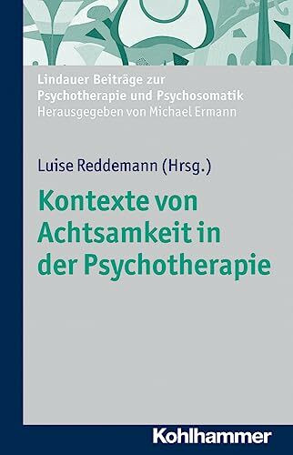 Kontexte von Achtsamkeit in der Psychotherapie: Mit Beitragen Von Sylvia Wetzel, Clarissa Schwarz, Eckhard Roediger, Klaus Renn Und Luise Reddemann ... zur Psychotherapie und Psychosomatik)