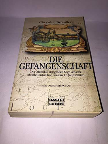 Die Gefangenschaft. Der Abschluß der großen Saga um eine abenteuerdurstige Frau im 17. Jahrhundert. Historischer Roman