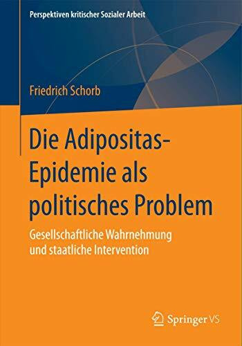 Die Adipositas-Epidemie als politisches Problem: Gesellschaftliche Wahrnehmung und staatliche Intervention (Perspektiven kritischer Sozialer Arbeit, Band 24)