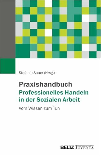 Praxishandbuch Professionelles Handeln in der Sozialen Arbeit: Vom Wissen zum Tun