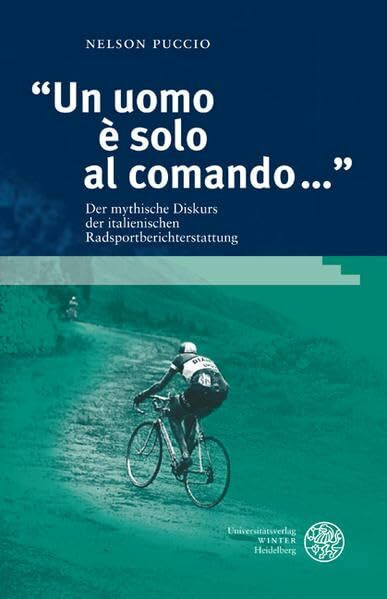 "Un uomo è solo al comando ...": Der mythische Diskurs der italienischen Radsportberichterstattung (Studia Romanica)
