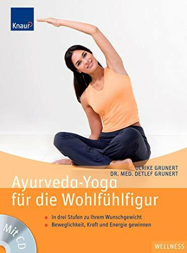 Ayurveda-Yoga für die Wohlfühlfigur: In drei Stufen zu Ihrem Wunschgewicht Beweglichkeit, Kraft und Energie gewinnen