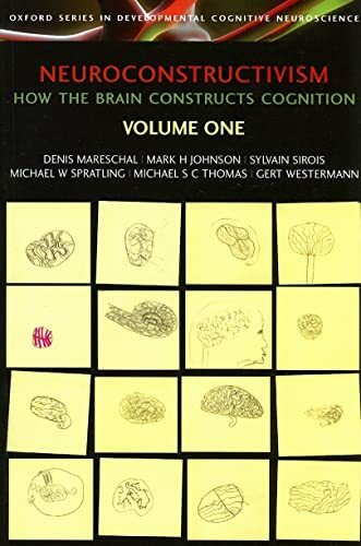 Neuroconstructivism - I: How the Brain Constructs Cognition (Developmental Cognitive Neuroscience)