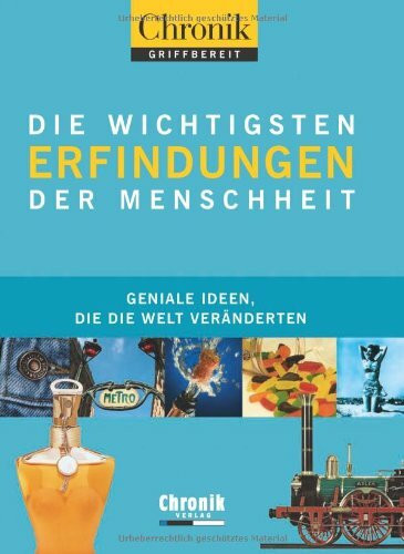 Chronik griffbereit Erfindungen: Geniale Ideen, die die Welt bewegten: Geniale Ideen, die die Welt veränderten