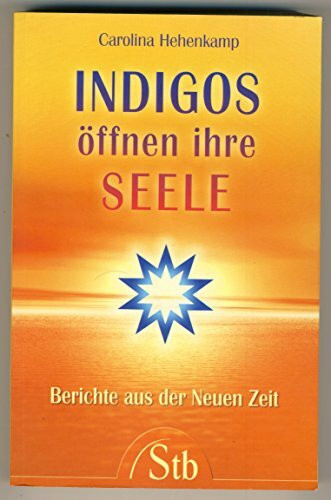 Indigos öffnen ihre Seele: Berichte aus der Neuen Zeit