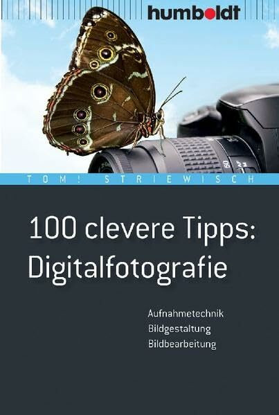 100 clevere Tipps: Digitalfotografie: Aufnahmetechnik, Bildgestaltung, Bildbearbeitung (humboldt - Freizeit & Hobby)