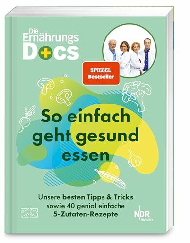 Die Ernährungs-Docs – So einfach geht gesund essen: Unsere besten Tipps und Tricks sowie 40 genial einfache 5-Zutaten-Rezepte | SPIEGEL Bestseller