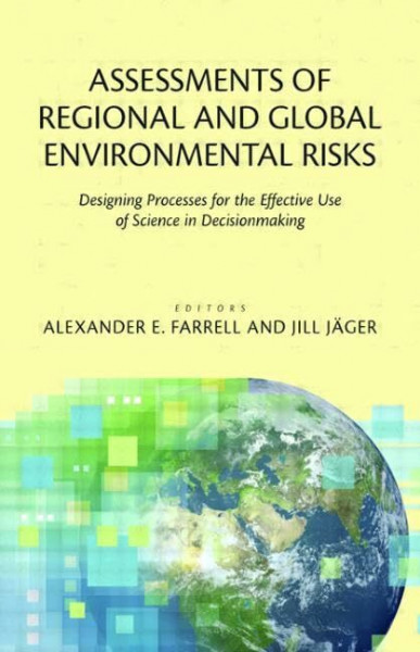 Assessments Of Regional And Global Environmental Risks: Designing Processes For The Effective Use Of Science In Decisionmaking