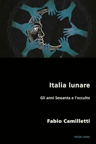 Italia lunare: Gli anni Sessanta e l¿occulto (Italian Modernities, Band 29)