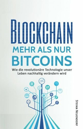 Blockchain - Mehr als nur Bitcoins: Wie die revolutionäre Technologie unser Leben nachhaltig verändern wird (für Einsteiger)