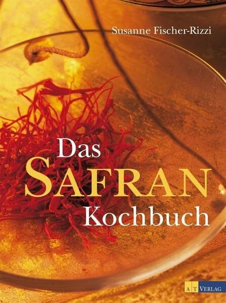 Das Safran Kochbuch: Ausgezeichnet mit der Silbermedaille der Gastronomischen Akademie Deutschlands (GAD)